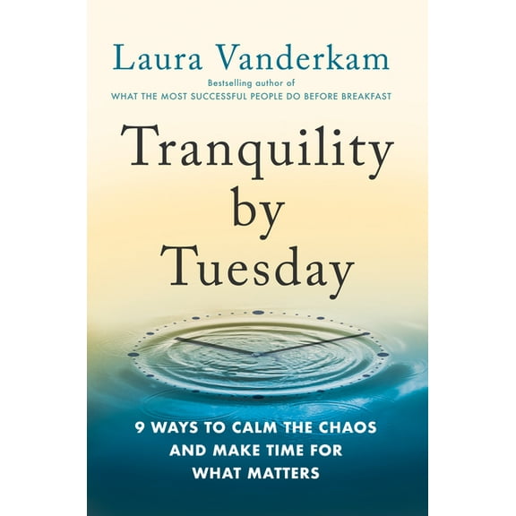 Tranquility by Tuesday: 9 Ways to Calm the Chaos and Make Time for What Matters, (Hardcover)