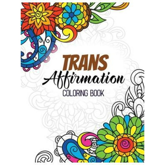Trans Affirmation Coloring Book: Positive Affirmations of LGBTQ for Relaxation, Adult Coloring Book with Fun Inspirational Quotes, Creative Art Activities on High-Quality Extra-Thick Perforated Paper