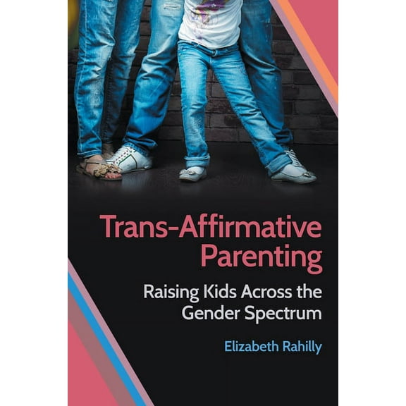 Trans-Affirmative Parenting: Raising Kids Across the Gender Spectrum, (Paperback)