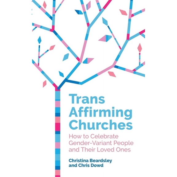 Trans Affirming Churches: How to Celebrate Gender-Variant People and Their Loved Ones, (Paperback)