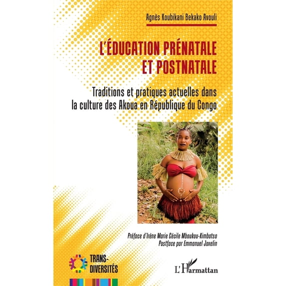 Trans-Diversités L'éducation prénatale et postnatale: Traditions et pratiques actuelles dans la culture des Akoua en République du C, (Paperback)