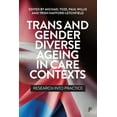 thumbnail image 1 of Trans and Gender Diverse Ageing in Care Contexts: Research Into Practice, (Paperback), 1 of 1