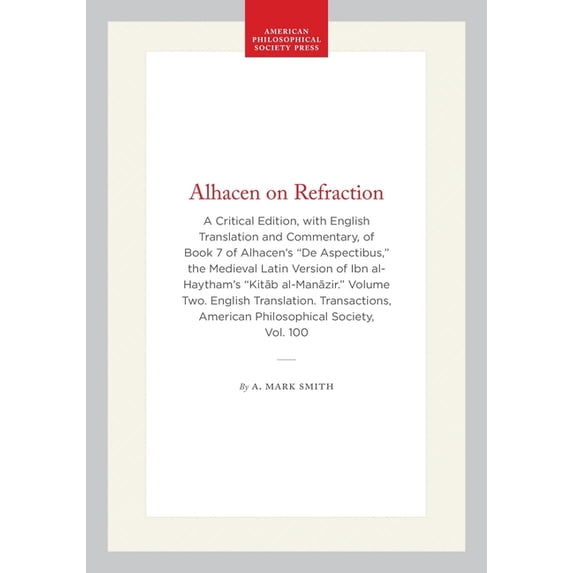 Transactions of the American Philosophic Alhacen on Refraction: A Critical Edition, with English Translation and Commentary, of Book 7 of Alhacen's de Aspectibus, Book 1195, (Hardcover)