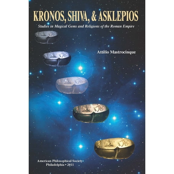 Transactions of the American Philosophic Kronos, Shiva, and Asklepios: Studies in Magical Gems and Religions of the Roman Empire, Transactions, American Philosop, Book 1215, (Hardcover)