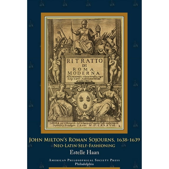 Transactions of the American Philosophic John Milton's Roman Sojourns, 1638-1639: Neo-Latin Self-Fashioning, Transactions, American Philosophical Society (Vol. 1, Book 57, (Hardcover)