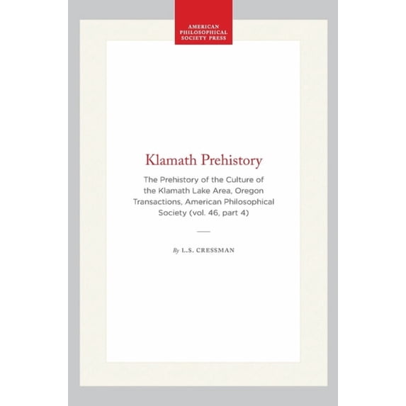 Transactions of the American Philosophic Klamath Prehistory: The Prehistory of the Culture of the Klamath Lake Area, Oregon Transactions, American Philosophical , Book 355, (Hardcover)