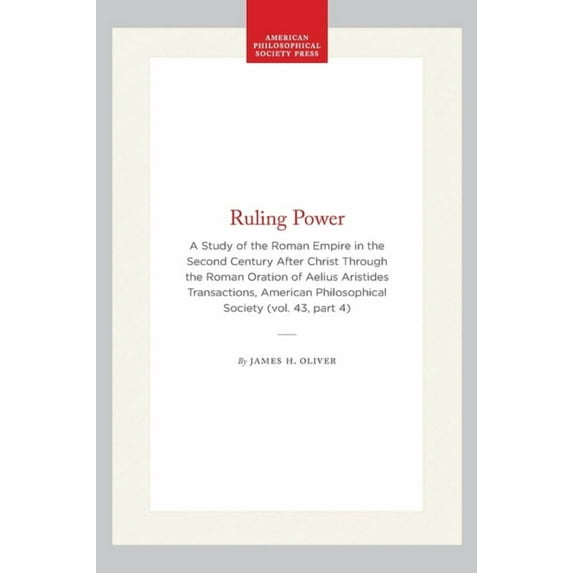 Transactions of the American Philosophic Ruling Power: A Study of the Roman Empire in the Second Century After Christ Through the Roman Oration of Aelius Aristid, Book 339, (Hardcover)