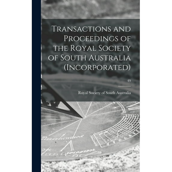 Transactions and Proceedings of the Royal Society of South Australia (Incorporated); 49 (Hardcover)