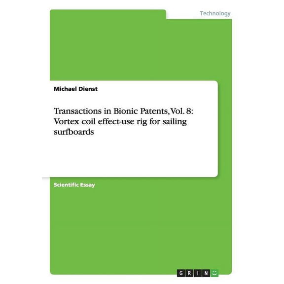 Transactions in Bionic Patents, Vol. 8: Vortex coil effect-use rig for sailing surfboards (Paperback)
