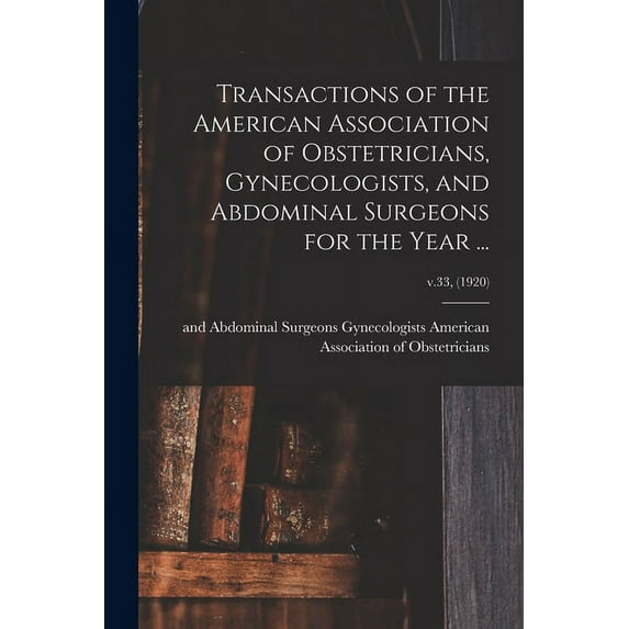Transactions of the American Association of Obstetricians, Gynecologists, and Abdominal Surgeons for the Year ...; v.33, (1920) (Paperback)