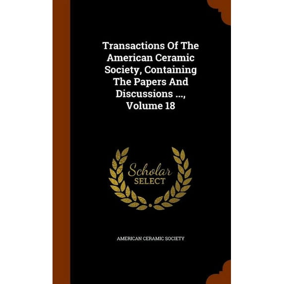 Transactions of the American Ceramic Society, Containing the Papers and Discussions ..., Volume 18 (Hardcover)