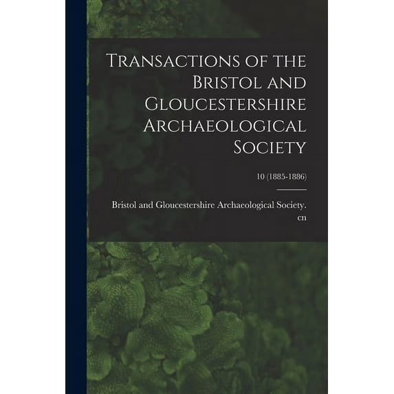 Transactions of the Bristol and Gloucestershire Archaeological Society; 10 1885-1886 Paperback 1015112706 9781015112704 Bristol and Gloucestershire Archaeolo