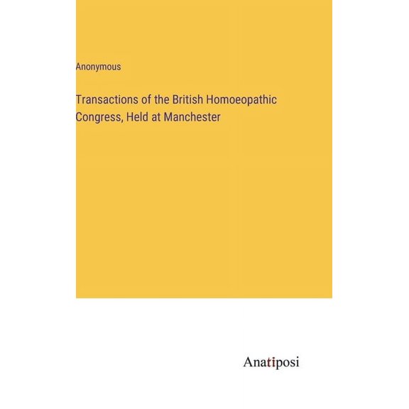 Transactions of the British Homoeopathic Congress, Held at Manchester (Hardcover)