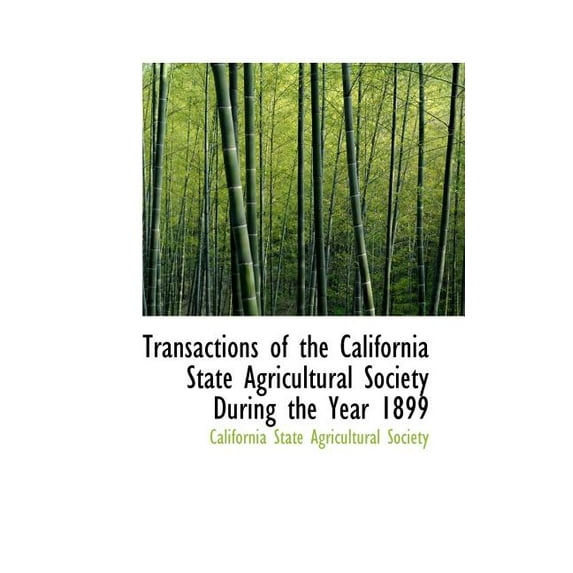 Transactions of the California State Agricultural Society During the Year 1899 (Paperback)