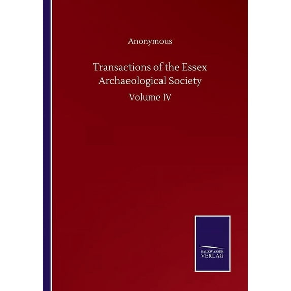 Transactions of the Essex Archaeological Society: Volume IV, (Paperback)