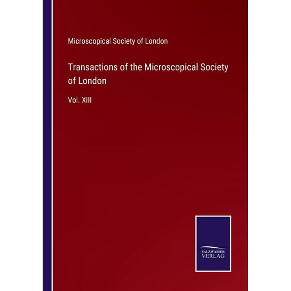 Transactions of the Microscopical Society of London:Vol. XIII