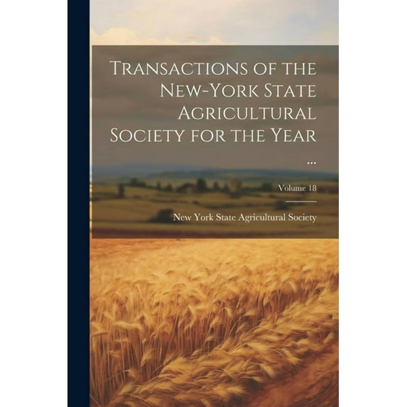 Transactions of the New-York State Agricultural Society for the Year ...; Volume 18, (Paperback)