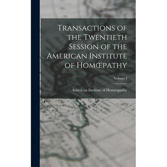 Transactions of the Twentieth Session of the American Institute of Homoepathy; Volume I (Hardcover)
