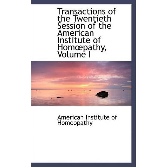 Transactions of the Twentieth Session of the American Institute of Hompathy, Volume I (Hardcover)
