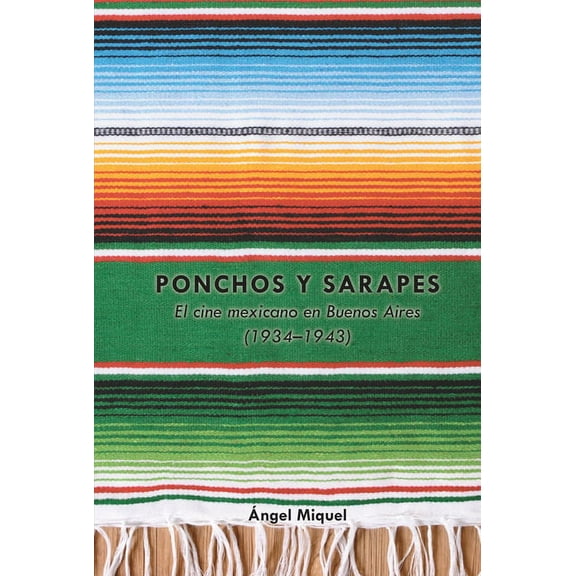 Transamerican Film and Literature Ponchos y sarapes: El cine mexicano en Buenos Aires (1934-1943), Book 4, (Hardcover)