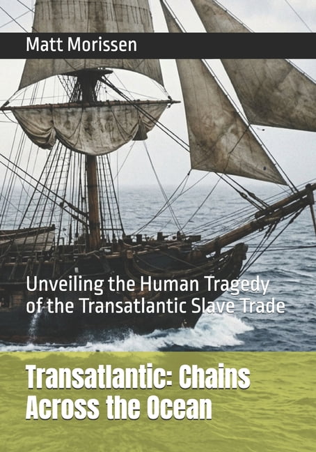 Transatlantic: Chains Across the Ocean: Unveiling the Human Tragedy of the Transatlantic Slave Trade, (Paperback)