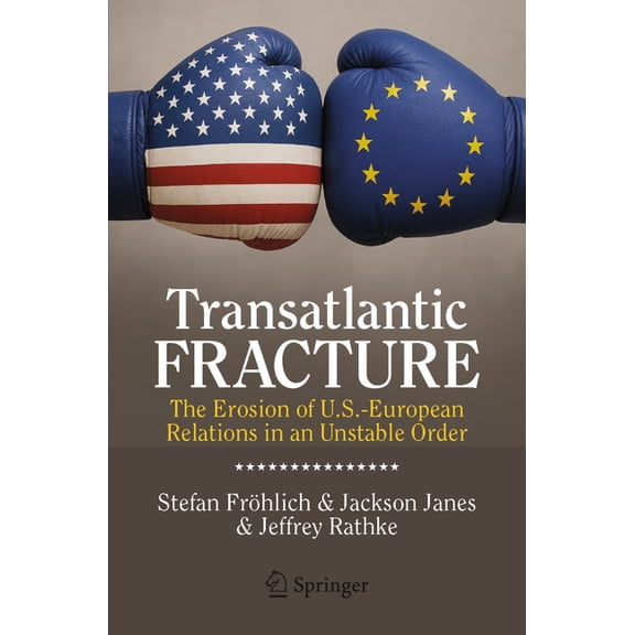 Transatlantic Fracture: The Erosion of U.S.-European Relations in an Unstable Order, (Paperback)
