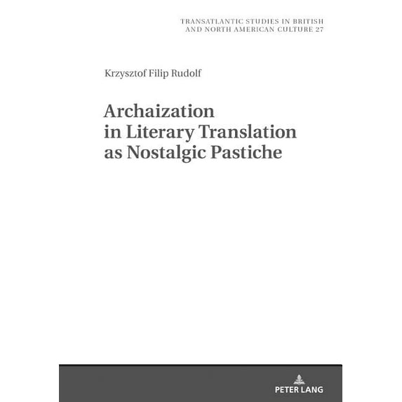 Transatlantic Studies in British and Nor Archaization in Literary Translation as Nostalgic Pastiche, Book 27, (Hardcover)