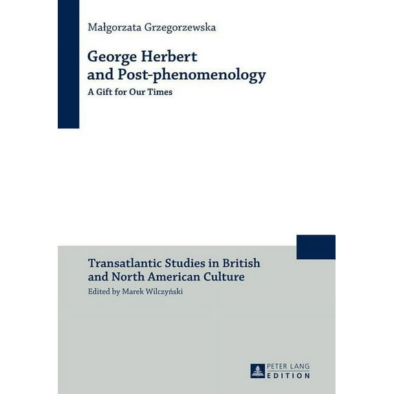 Transatlantic Studies in British and North American Culture: George Herbert and Post-phenomenology: A Gift for Our Times (Hardcover)