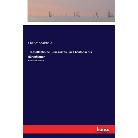 Transatlantische Reiseskizzen und Christopherus Bärenhäuter: Erstes Bändchen, (Paperback)