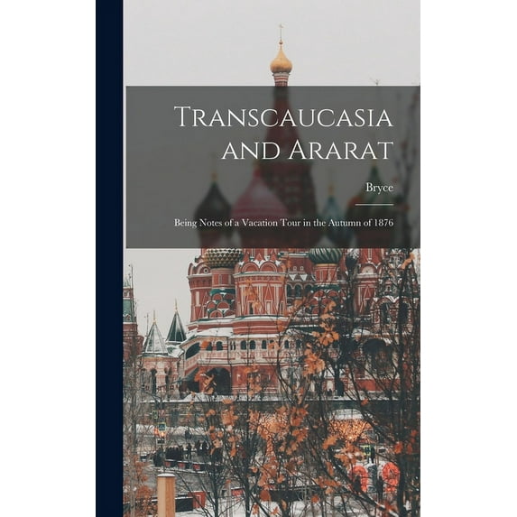 Transcaucasia and Ararat: Being Notes of a Vacation Tour in the Autumn of 1876 (Hardcover)