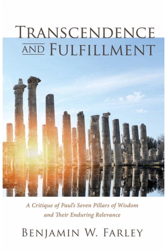 Transcendence and Fulfillment: A Critique of Paul's Seven Pillars of Wisdom and Their Enduring Relevance, (Paperback)