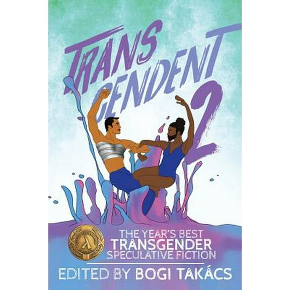 Transcendent 2: The Year's Best Transgender Speculative Fiction -- Bogi Takács