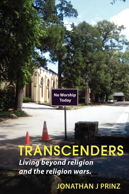Transcenders: Living beyond religion and the religion wars. (Paperback) by Jonathan J Prinz