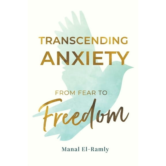 Transcending Anxiety From Fear to Freedom: Transforming Unacknowledged Fears Into a Life of Freedom and Happiness Book, (Paperback)