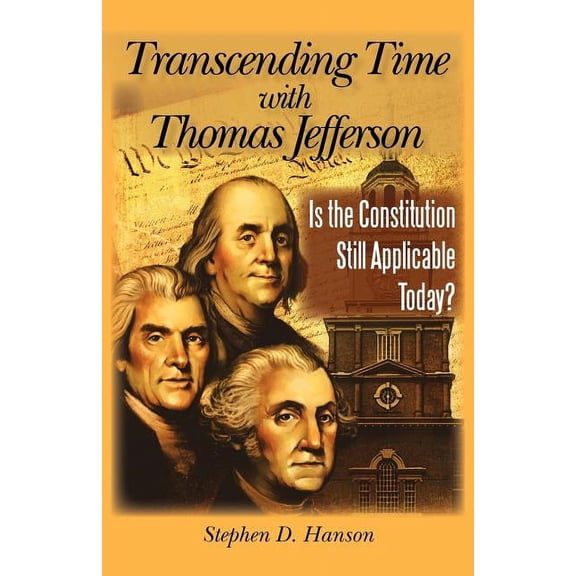 Transcending Time with Thomas Jefferson: Is the Constitution Still Applicable Today? (Paperback) by Stephen D Hanson