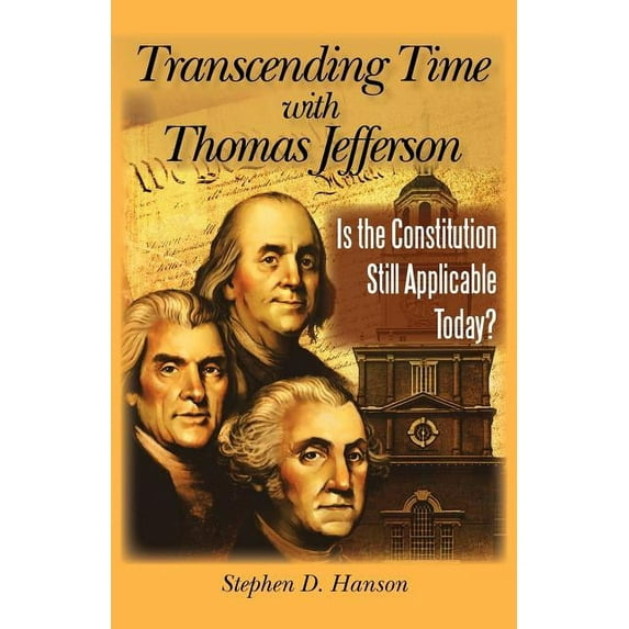 Transcending Time with Thomas Jefferson: Is the Constitution Still Applicable Today? (Paperback) by Stephen D Hanson