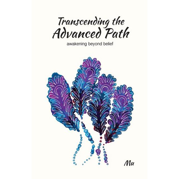 Transcending the Advanced Path: Awakening Beyond Belief (Paperback) by Mu