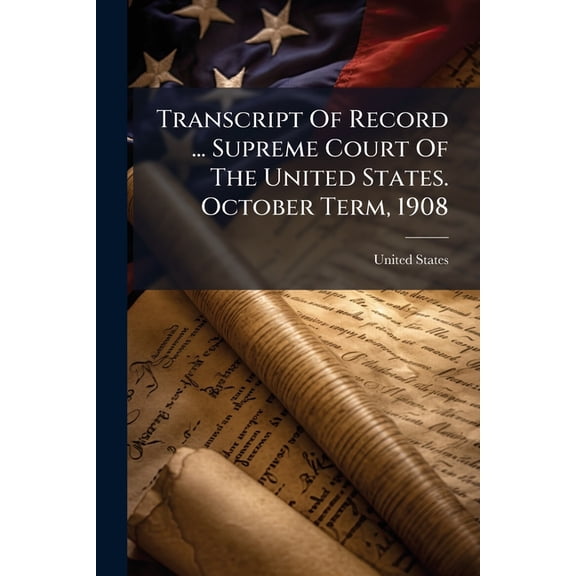 Transcript Of Record ... Supreme Court Of The United States. October Term, 1908 : Appeals From The Circuit Court Of The United States For The Southern District Of New York ... Filed December 23, 1908. (21456, 21457.). The United States Of Amercia, (Paperback)