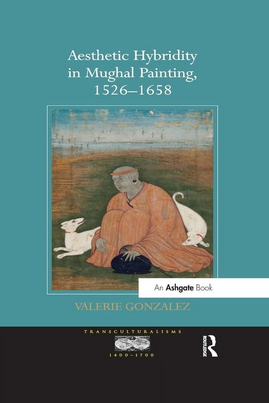 Transculturalisms, 1400-1700 Aesthetic Hybridity in Mughal Painting, 1526 1658, (Paperback)