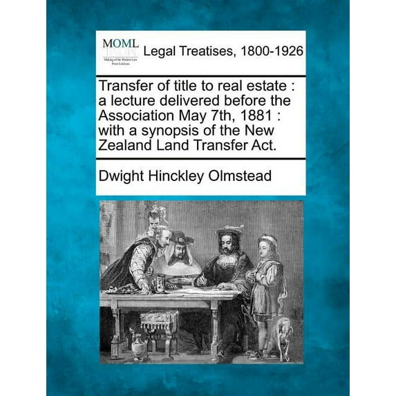 Transfer of Title to Real Estate : A Lecture Delivered Before the Association May 7th, 1881: With a Synopsis of the New Zealand Land Transfer ACT. (Paperback)