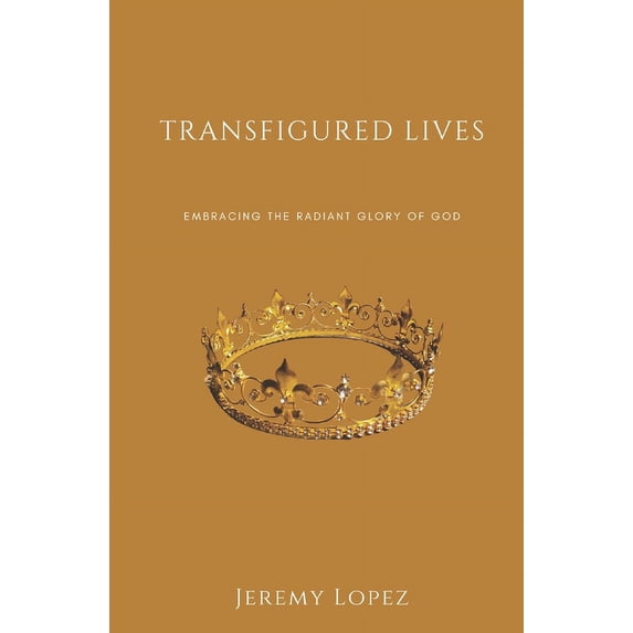 Transfigured Lives: Embracing the Radiant Glory of God (Paperback)