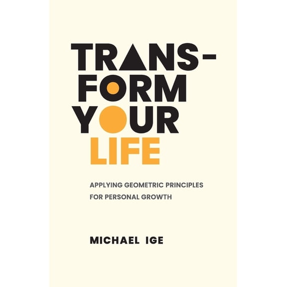 Transform Your Life: Applying Geometric Principles for Personal Growth, (Paperback)