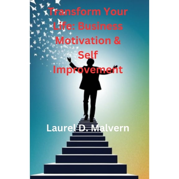 Transform Your Life: Business Motivation & Self Improvement, (Paperback)