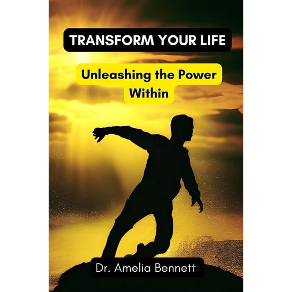 Transform Your Life : Unleashing the Power Within (Paperback)