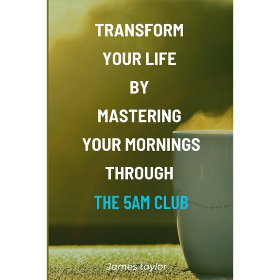 Transform Your Life by Mastering Your Mornings through the 5AM Club