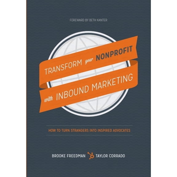 Transform Your Nonprofit with Inbound Marketing: How To Turn Strangers Into Inspired Advocates, (Paperback)