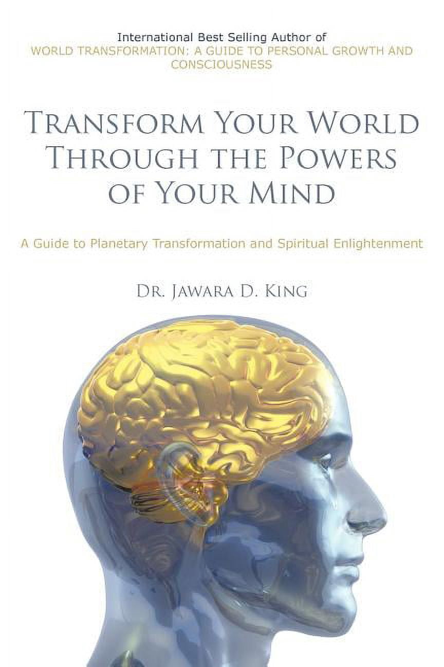 Transform Your World Through the Powers of Your Mind: A Guide to ...