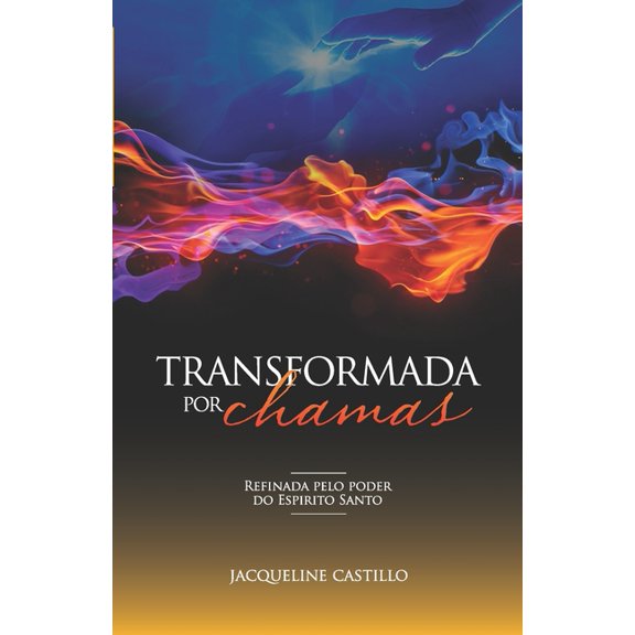 TRANSFORMADA POR CHAMAS: Refinada pelo poder do Espirito Santo Portuguese Edition Paperback 1513660926 9781513660929 Jacqueline Castillo