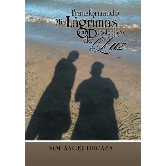 Transformando MIS Lagrima En Destellos de Luz (Hardcover)