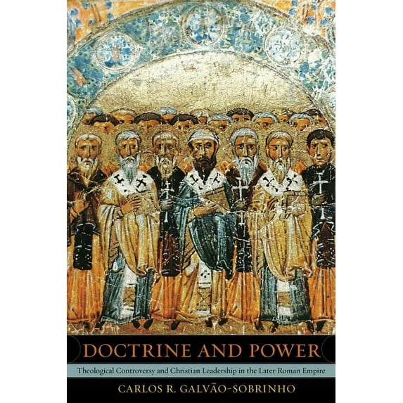 Transformation of the Classical Heritage Doctrine and Power: Theological Controversy and Christian Leadership in the Later Roman Empire Volume 51, (Paperback)